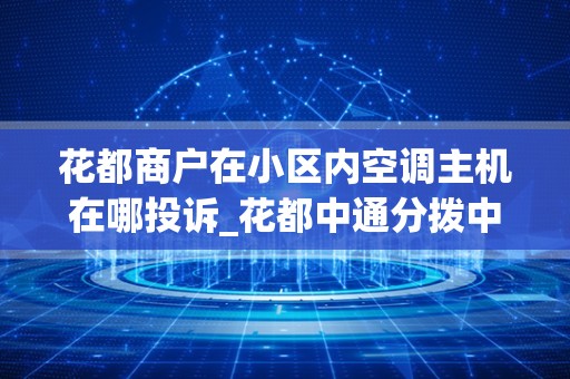 花都商户在小区内空调主机在哪投诉_花都中通分拨中心宿舍有空调吗
