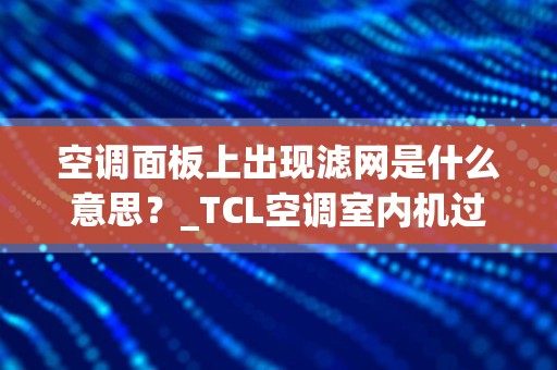 空调面板上出现滤网是什么意思？_TCL空调室内机过滤网怎么拆