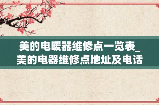 美的电暖器维修点一览表_美的电器维修点地址及电话