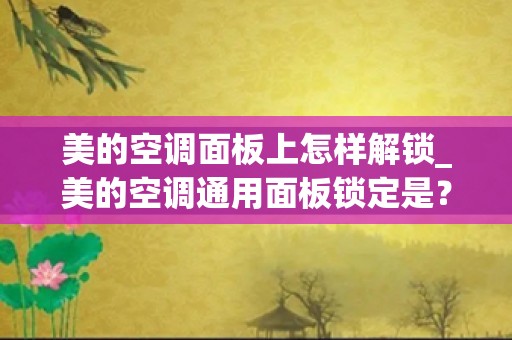 美的空调面板上怎样解锁_美的空调通用面板锁定是？