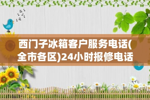 西门子冰箱客户服务电话(全市各区)24小时报修电话_空调修理工如何修理空调以及修理方法和步骤