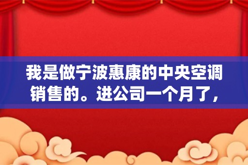 我是做宁波惠康的中央空调销售的。进公司一个月了，现在准备出去找客户，卖机子，可是不知道从哪里开始做_惠康制冰机e2故障怎么处理