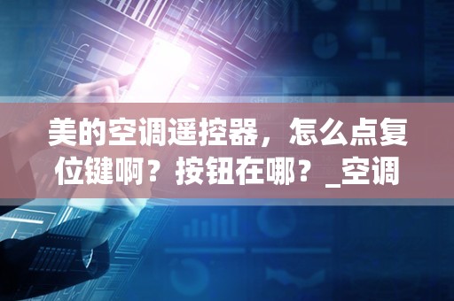 美的空调遥控器，怎么点复位键啊？按钮在哪？_空调遥控器复位键在哪个地方？