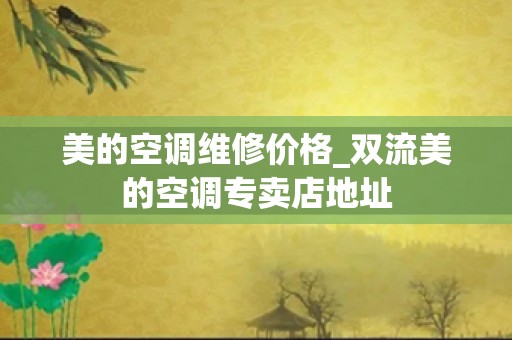 美的空调维修价格_双流美的空调专卖店地址