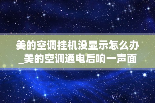 美的空调挂机没显示怎么办_美的空调通电后响一声面板不亮