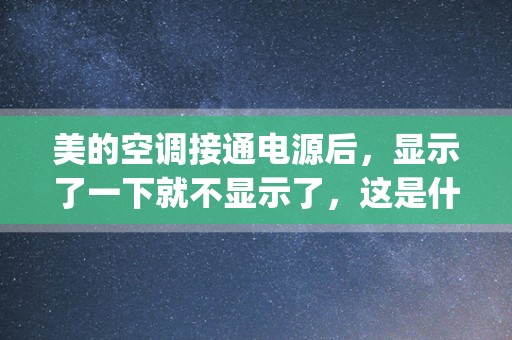 美的空调接通电源后，显示了一下就不显示了，这是什么原因？_美的空调不能启动接通电源后，运行灯没有显示