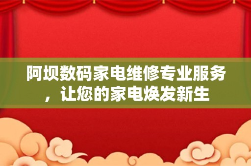 阿坝数码家电维修专业服务，让您的家电焕发新生
