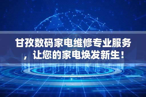 甘孜数码家电维修专业服务，让您的家电焕发新生！