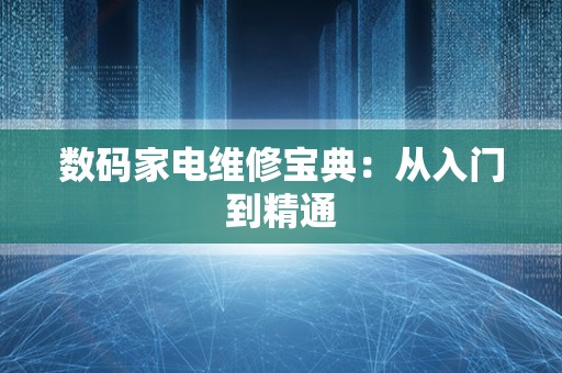 数码家电维修宝典：从入门到精通