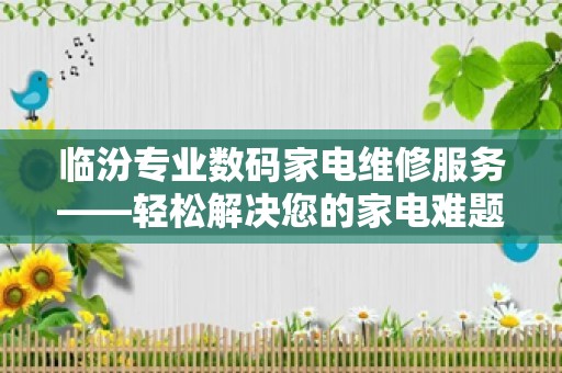 临汾专业数码家电维修服务——轻松解决您的家电难题