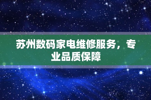 苏州数码家电维修服务，专业品质保障