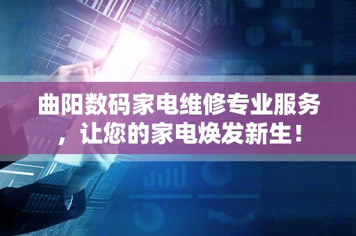 曲阳数码家电维修专业服务，让您的家电焕发新生！