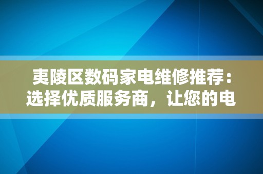夷陵区数码家电维修推荐：选择优质服务商，让您的电子产品焕发新活力