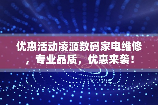 优惠活动凌源数码家电维修，专业品质，优惠来袭！