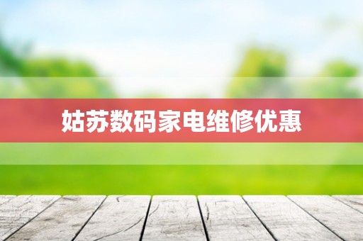 姑苏数码家电维修优惠