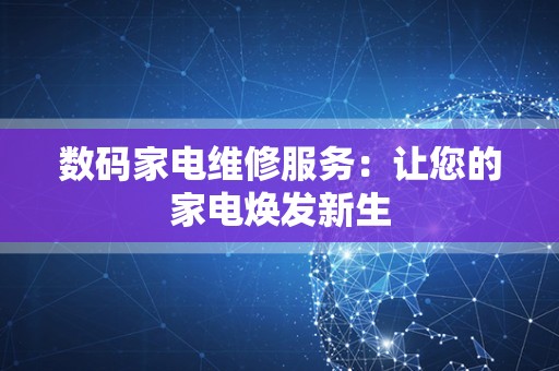 数码家电维修服务：让您的家电焕发新生