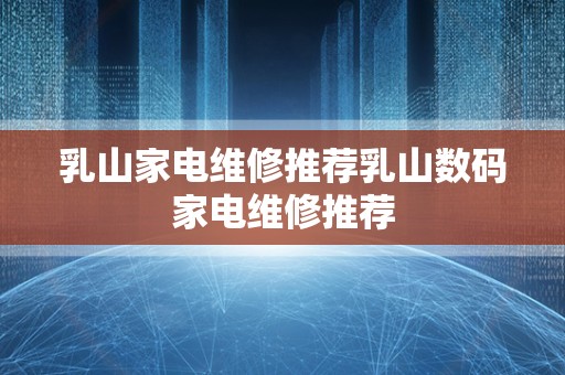 乳山家电维修推荐乳山数码家电维修推荐
