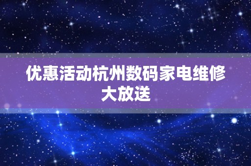 优惠活动杭州数码家电维修大放送