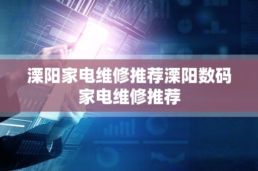 溧阳家电维修推荐溧阳数码家电维修推荐