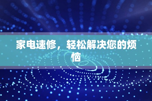 家电速修，轻松解决您的烦恼