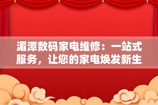湄潭数码家电维修：一站式服务，让您的家电焕发新生