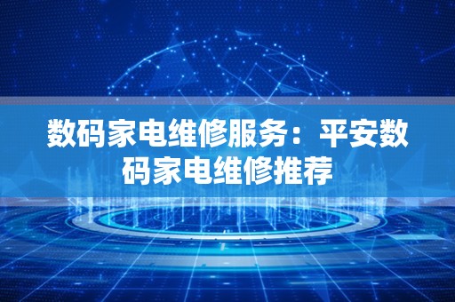 数码家电维修服务：平安数码家电维修推荐