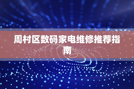周村区数码家电维修推荐指南