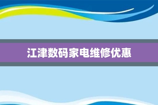 江津数码家电维修优惠
