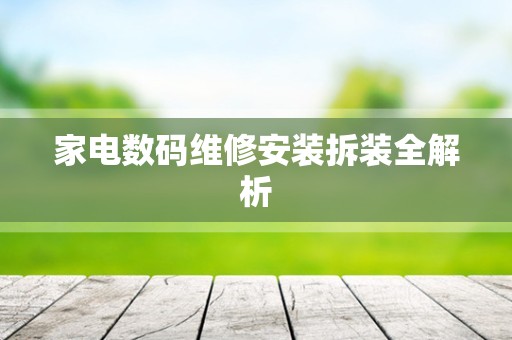 家电数码维修安装拆装全解析