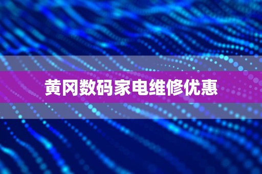 黄冈数码家电维修优惠