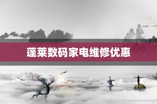 蓬莱数码家电维修优惠