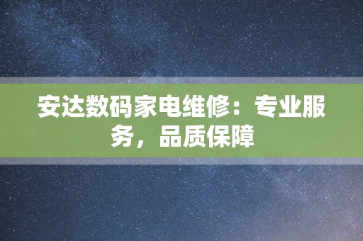 安达数码家电维修：专业服务，品质保障