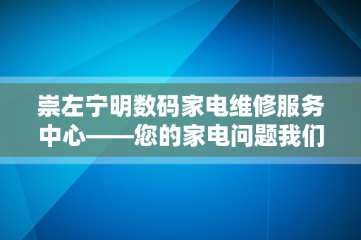 崇左宁明数码家电维修服务中心——您的家电问题我们来解决