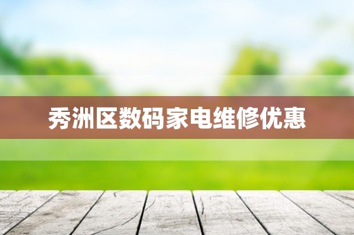 秀洲区数码家电维修优惠