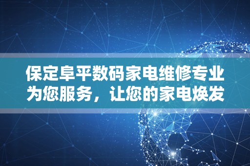 保定阜平数码家电维修专业为您服务，让您的家电焕发新生！