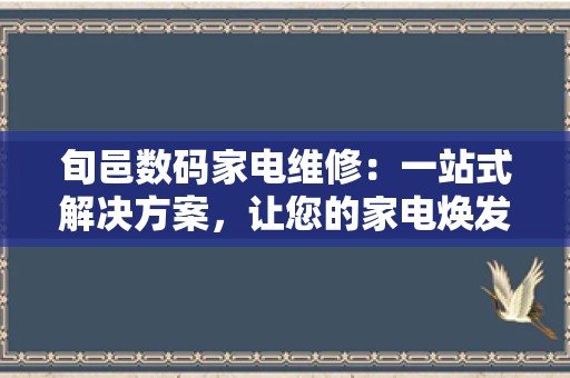 旬邑数码家电维修：一站式解决方案，让您的家电焕发新生