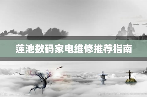 莲池数码家电维修推荐指南