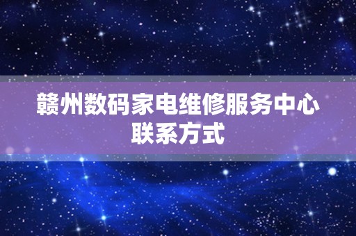 赣州数码家电维修服务中心联系方式