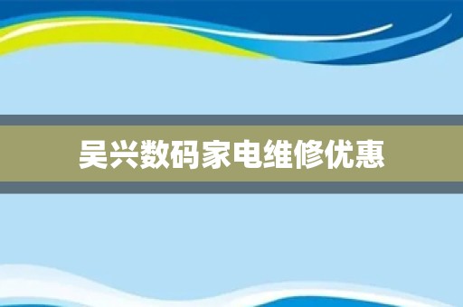 吴兴数码家电维修优惠