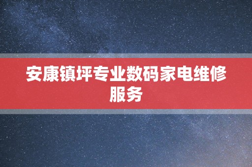 安康镇坪专业数码家电维修服务