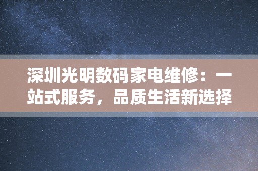 深圳光明数码家电维修：一站式服务，品质生活新选择