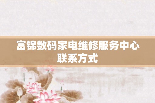 富锦数码家电维修服务中心联系方式