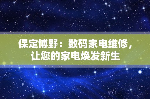 保定博野：数码家电维修，让您的家电焕发新生