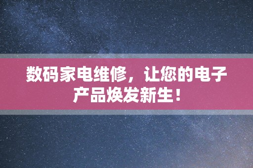 数码家电维修，让您的电子产品焕发新生！