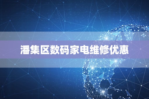 潘集区数码家电维修优惠