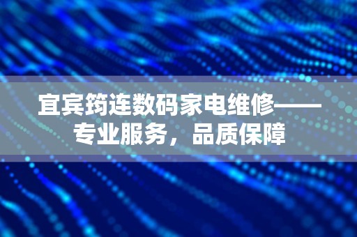 宜宾筠连数码家电维修——专业服务，品质保障