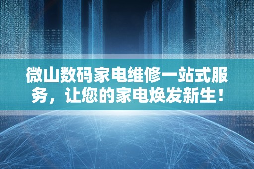 微山数码家电维修一站式服务，让您的家电焕发新生！