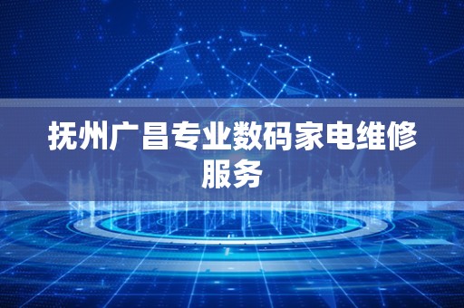抚州广昌专业数码家电维修服务