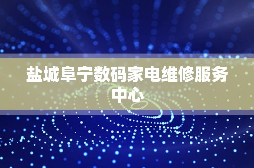 盐城阜宁数码家电维修服务中心