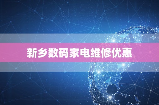 新乡数码家电维修优惠